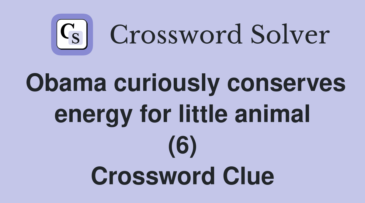Obama curiously conserves energy for little animal (6) Crossword Clue